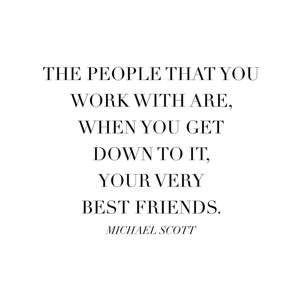 The People That You Work With Are Your Very Best Friends Michael Scott Quote