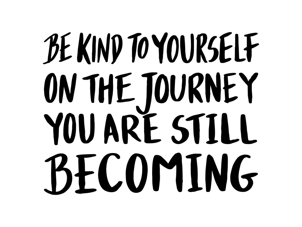 Be Kind To Yourself On The Journey You Are Still Becoming Quote