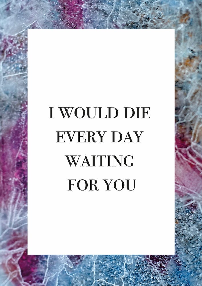 I Would Die Every Day