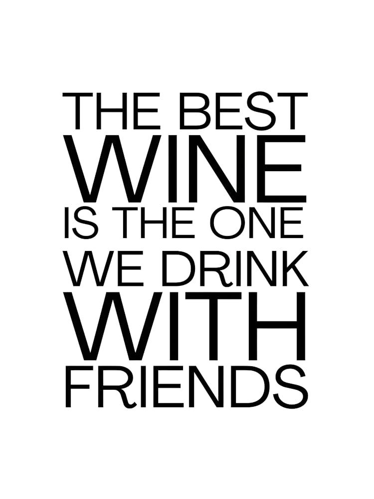 Best Wine Is The One We Drink With Friends