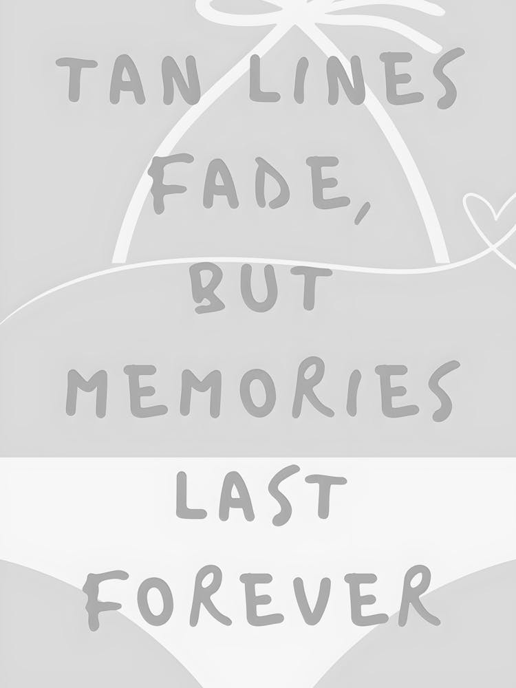 Tan Lines Fade But Memories Last Forever