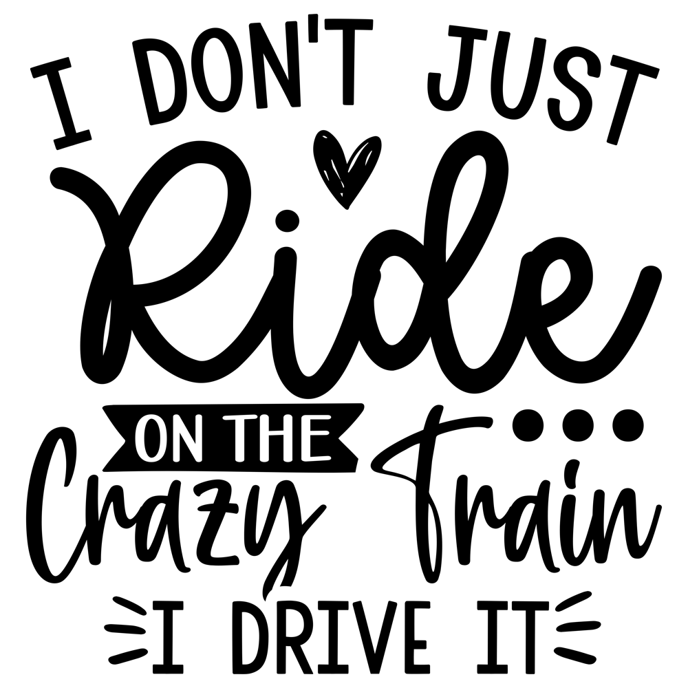 I Don'T Just Ride On The Crazy Train I Drive It