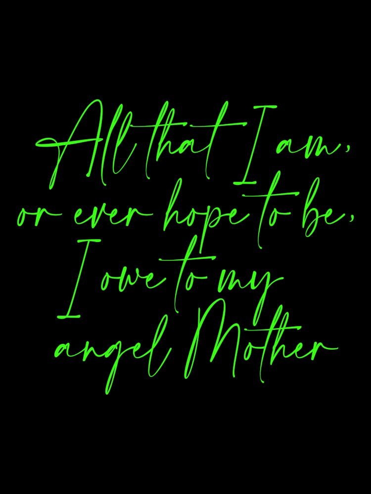 All that I am or Hope to be I owe to my Angel Mother 56