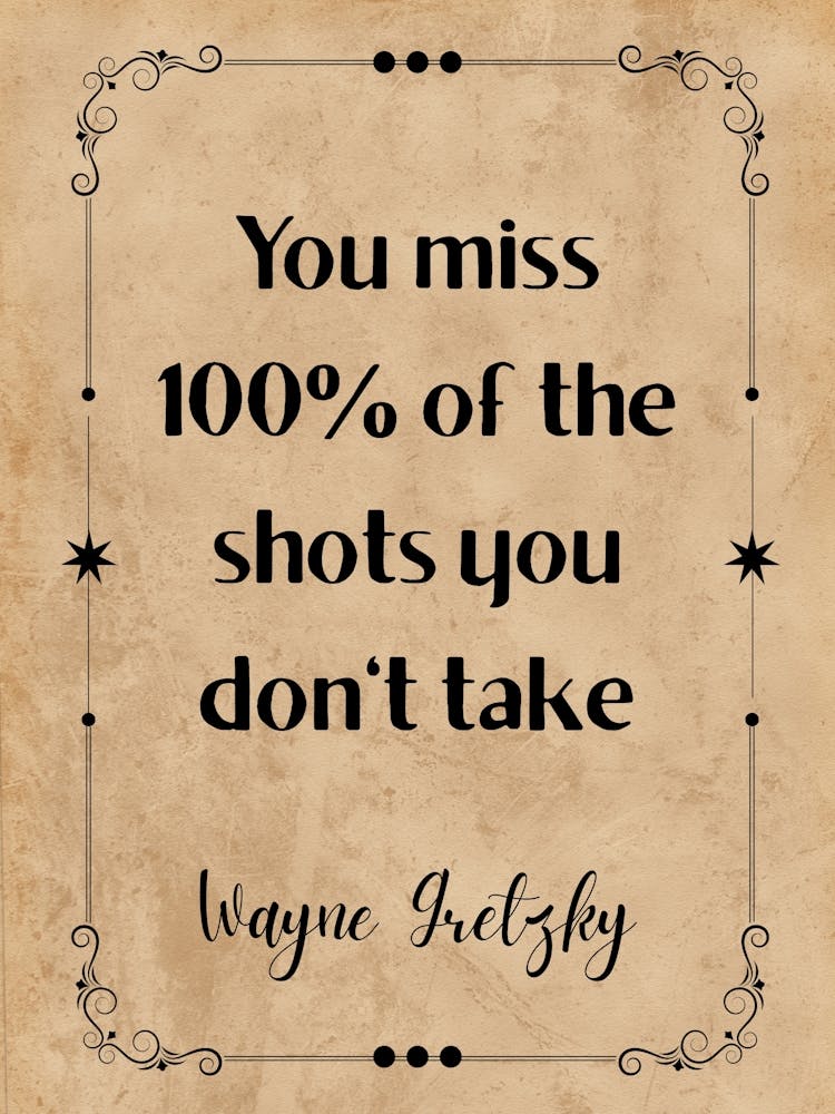 You Miss 100 Percent Of The Shots You Don'T Take - Motivational Quotes