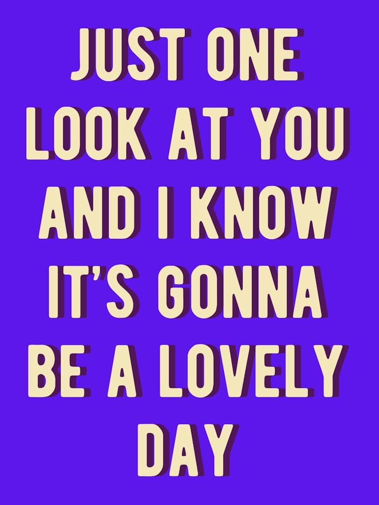Just One Look At You And Know It'S Gonna Be A Lovely Day