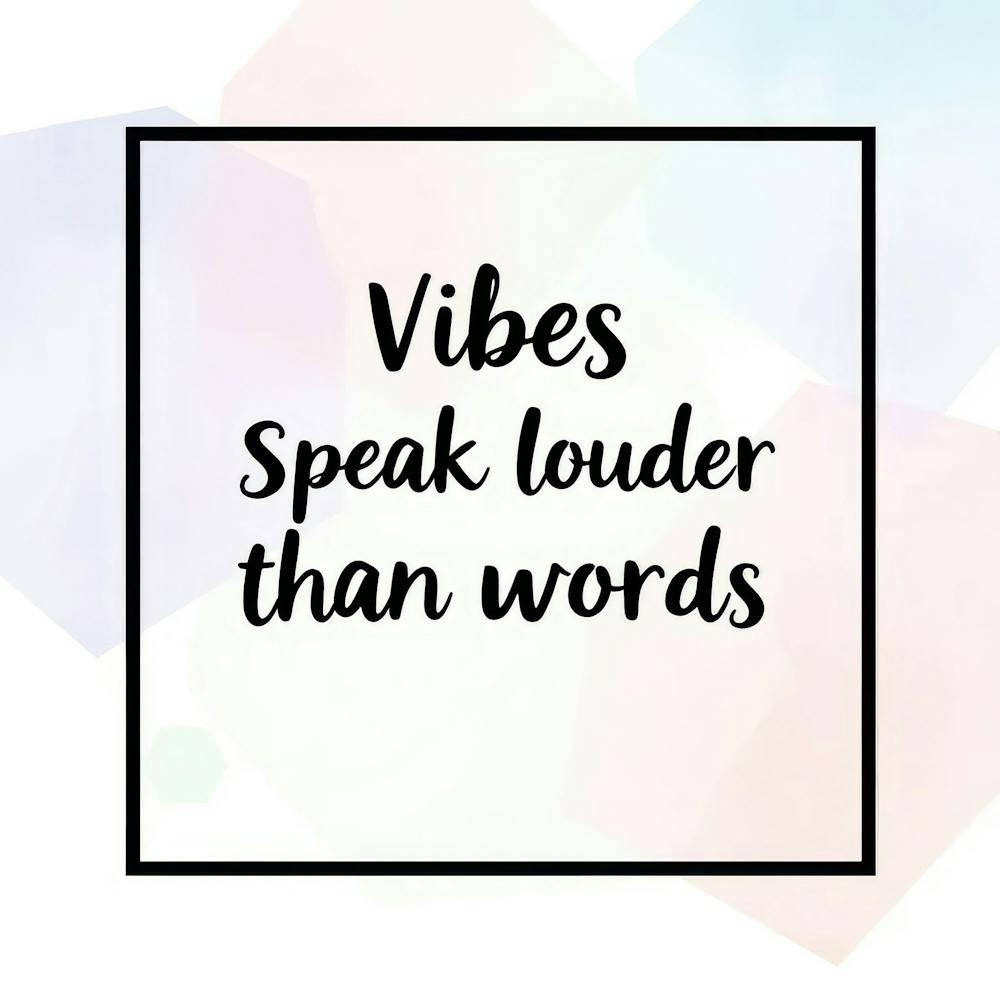 Vibes Speak Louder Than Words