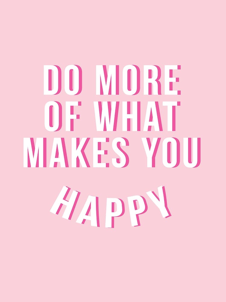 Do More Of What Makes You Happy