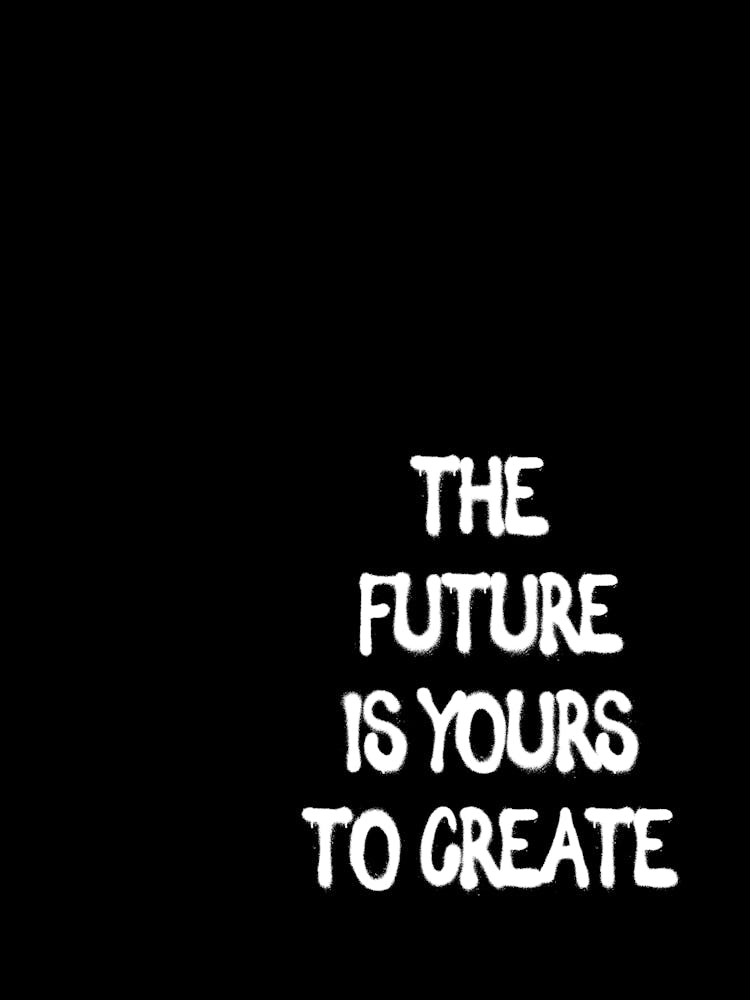 Future Is Yours To Create