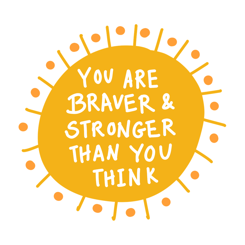 You Are Braver And Stronger Than You Think Quote