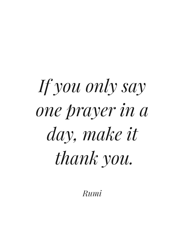 If You Only Say One Prayer In A Day Make it thank you - Rumi