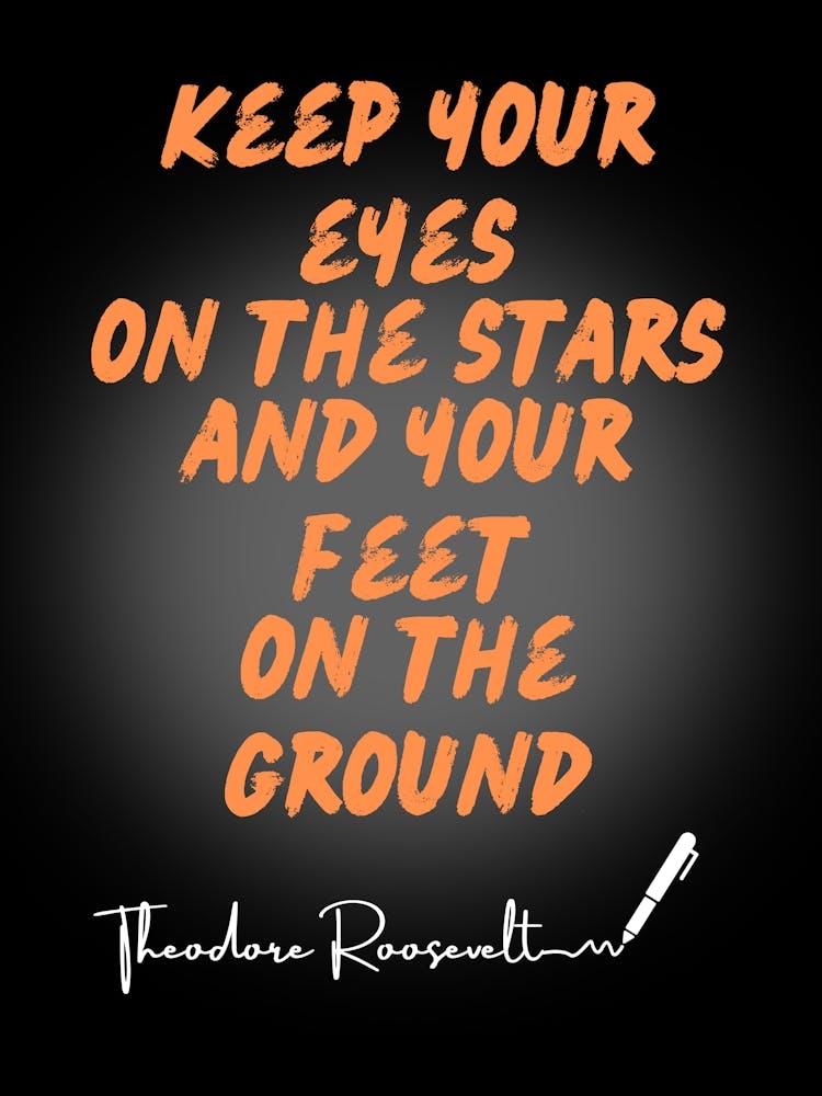 Keep Your Eyes On The Stars And Your Feet On The Ground