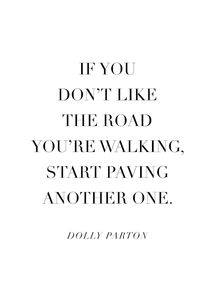 If You Dont Like The Road Youre Walking Start Paving A New One