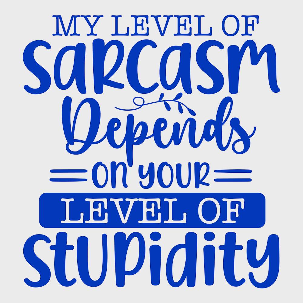 my Level Of Sarcasm Depends On Your Level Of Stupidity 1
