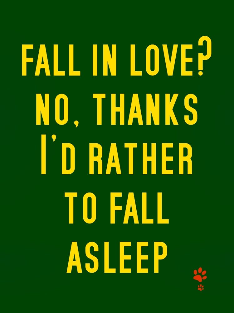 Fall In Love No Thanks I'D Rather To Fall Asleep