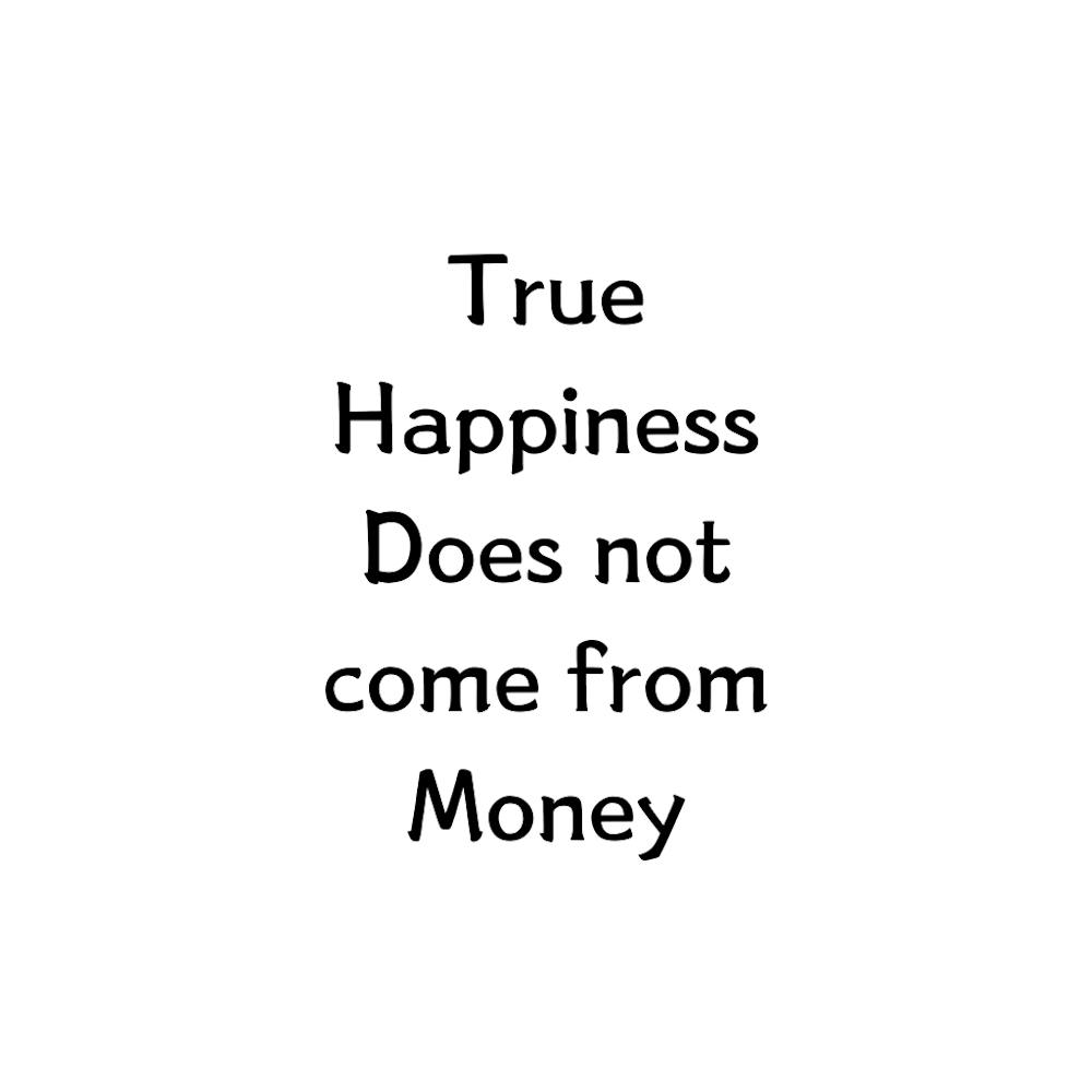True happiness does not come from money | Simple Quote with White background