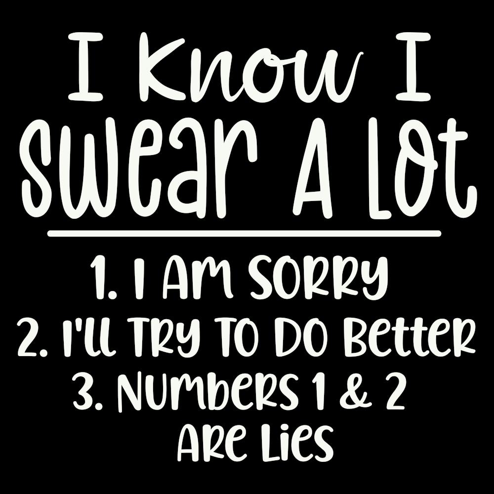 I Know I Swear A Lot 1. I Am Sorry 2. I'll Try To Do Better 3. Numbers 1&2 Are Lies 2
