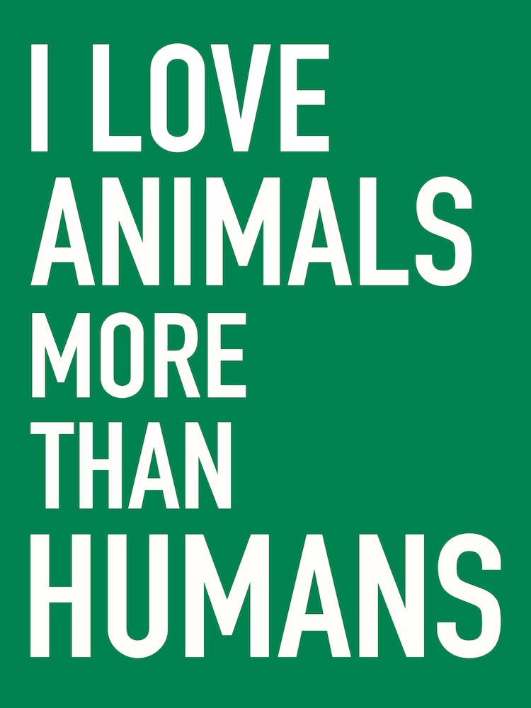 I Love Animals More Than Humans Typography