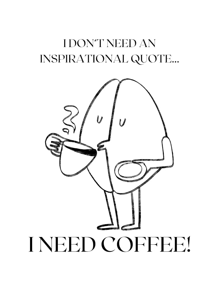 I DON´T NEED AN INSPIRATIONAL QUOTE... I NEED COFFEE!