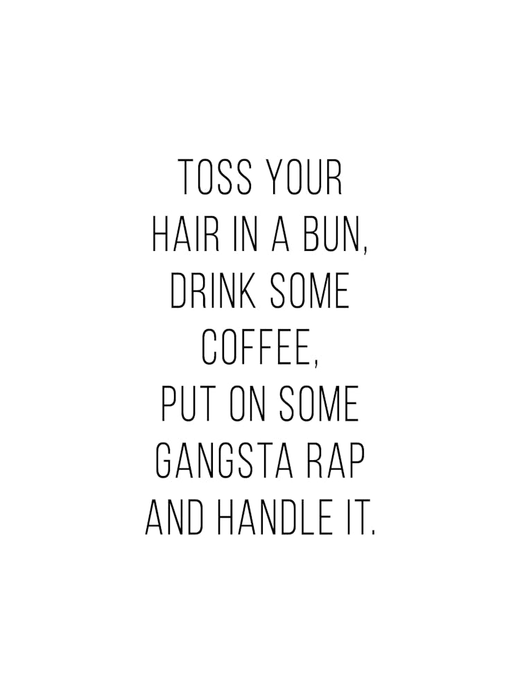 Put On Some Gangsta Rap And Handle It