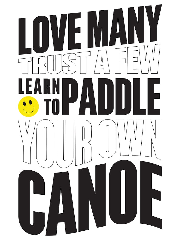 Love Many,Trust A few,Learn To Paddle Your Own Canoe
