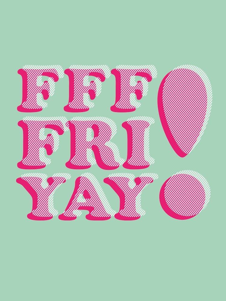 F F F Fri Yay
