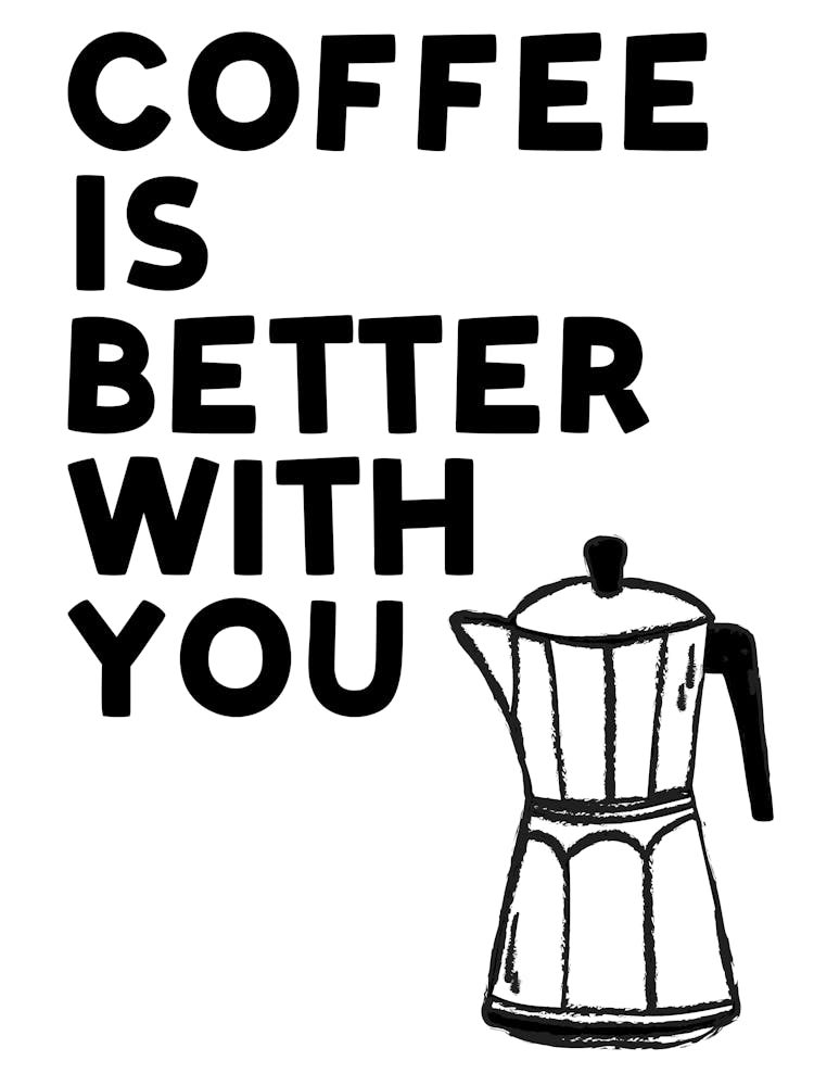 Coffee Is Better With You Monochrome Black and White Hand Drawn Kitchen Art