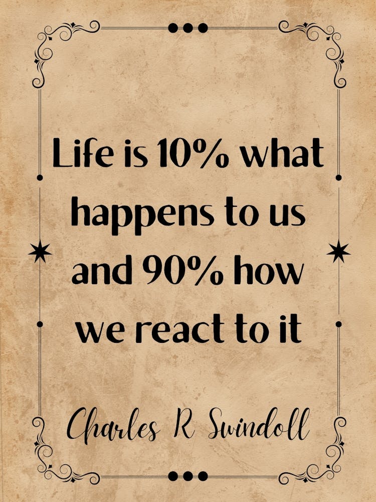 Life Is 10% What Happens To Us And 90% How We React To It - Motivational Quotes