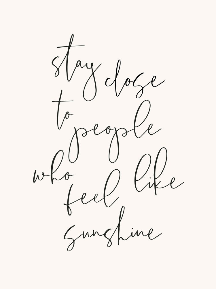 Stay Close To People Who Feel Like Sunshine