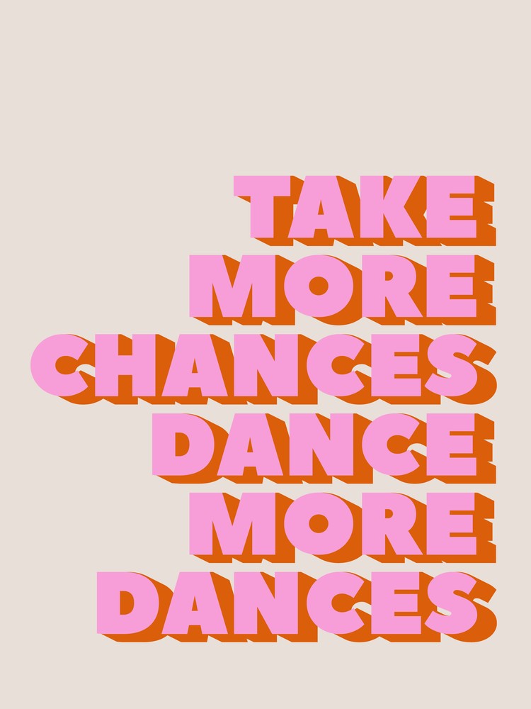 Take More Chances Dance More Dances